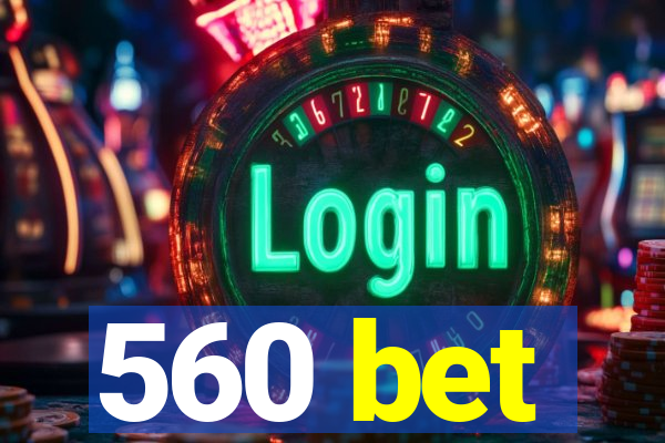 560 bet